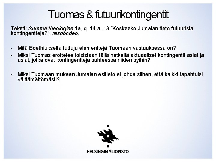 Tuomas & futuurikontingentit Teksti: Summa theologiae 1 a, q. 14 a. 13 ”Koskeeko Jumalan Tuomas & futuurikontingentit Teksti: Summa theologiae 1 a, q. 14 a. 13 ”Koskeeko Jumalan