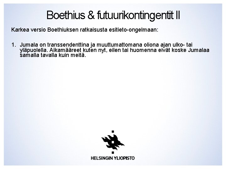 Boethius & futuurikontingentit II Karkea versio Boethiuksen ratkaisusta esitieto-ongelmaan: 1. Jumala on transsendenttina ja Boethius & futuurikontingentit II Karkea versio Boethiuksen ratkaisusta esitieto-ongelmaan: 1. Jumala on transsendenttina ja