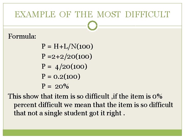 EXAMPLE OF THE MOST DIFFICULT Formula: P = H+L/N(100) P =2+2/20(100) P = 4/20(100)