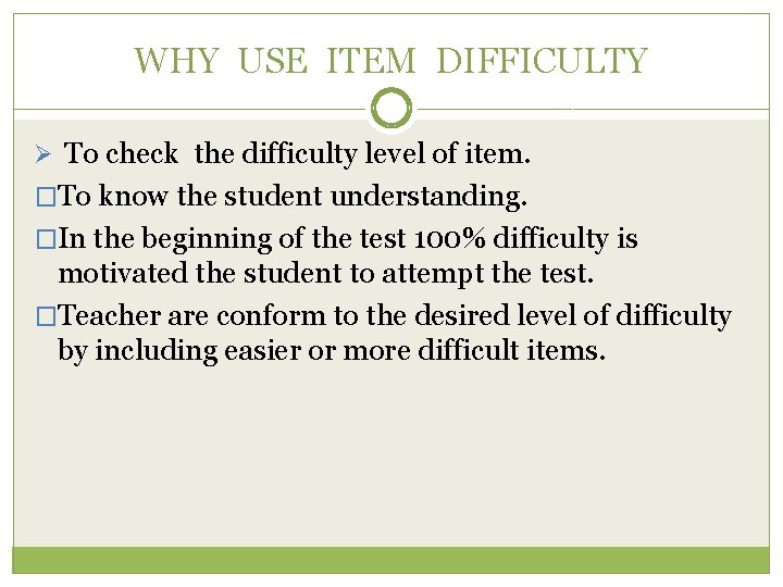 WHY USE ITEM DIFFICULTY Ø To check the difficulty level of item. �To know