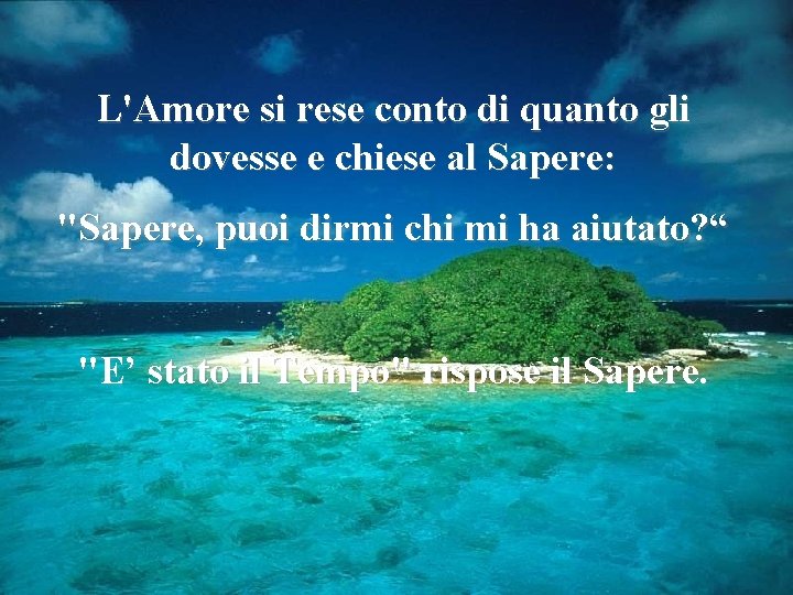 L'Amore si rese conto di quanto gli dovesse e chiese al Sapere: "Sapere, puoi