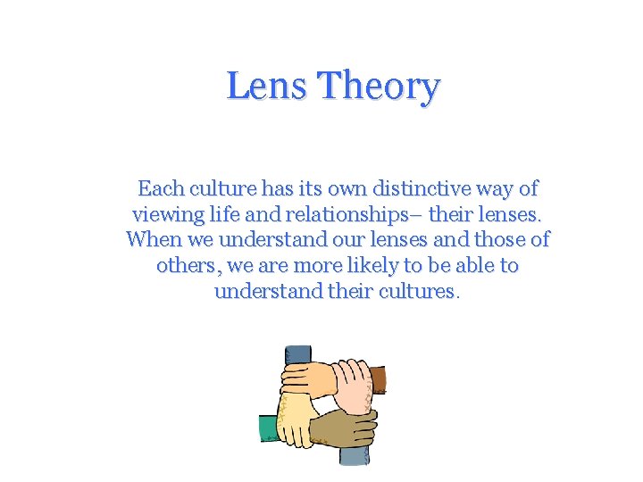 Lens Theory Each culture has its own distinctive way of viewing life and relationships– Lens Theory Each culture has its own distinctive way of viewing life and relationships–