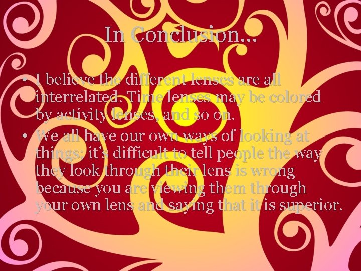 In Conclusion… • I believe the different lenses are all interrelated. Time lenses may In Conclusion… • I believe the different lenses are all interrelated. Time lenses may