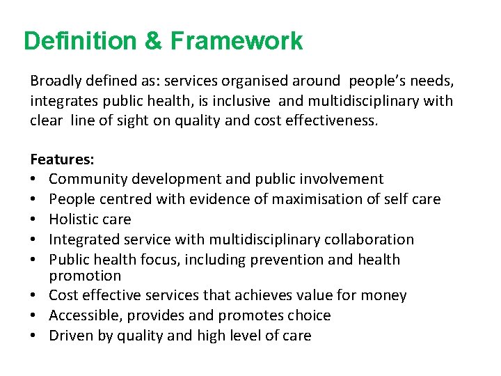 Definition & Framework Broadly defined as: services organised around people’s needs, integrates public health,