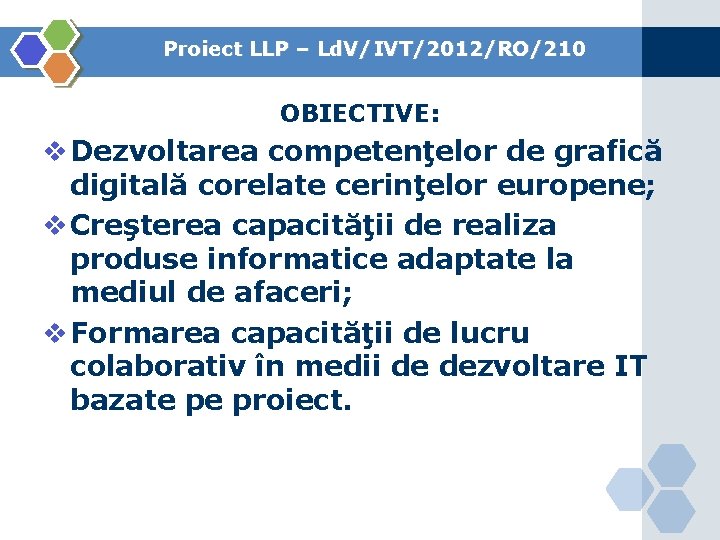 Proiect LLP – Ld. V/IVT/2012/RO/210 OBIECTIVE: v Dezvoltarea competenţelor de grafică digitală corelate cerinţelor