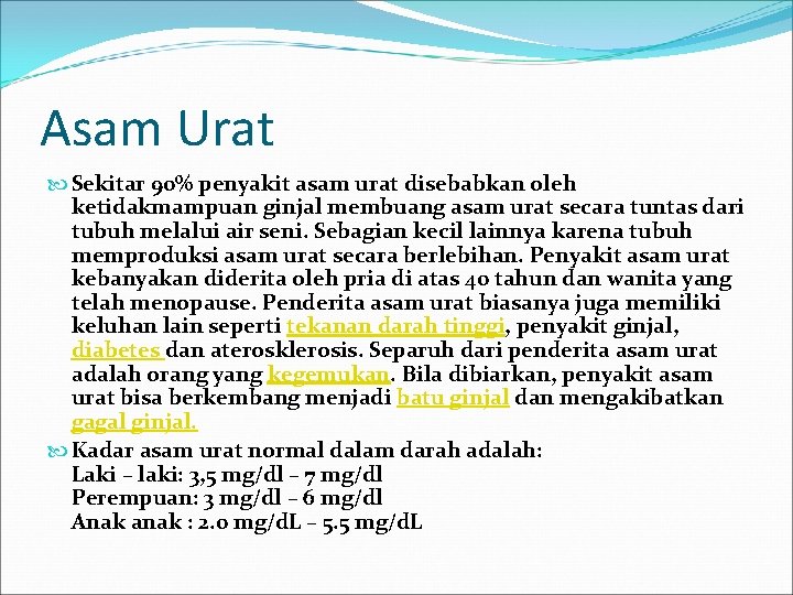 Asam Urat Sekitar 90% penyakit asam urat disebabkan oleh ketidakmampuan ginjal membuang asam urat