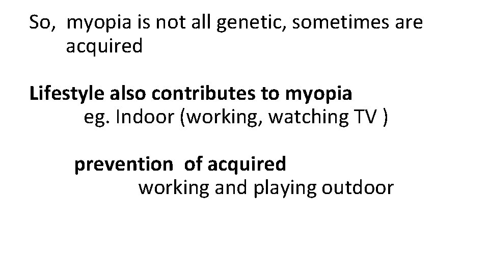 So, myopia is not all genetic, sometimes are acquired Lifestyle also contributes to myopia