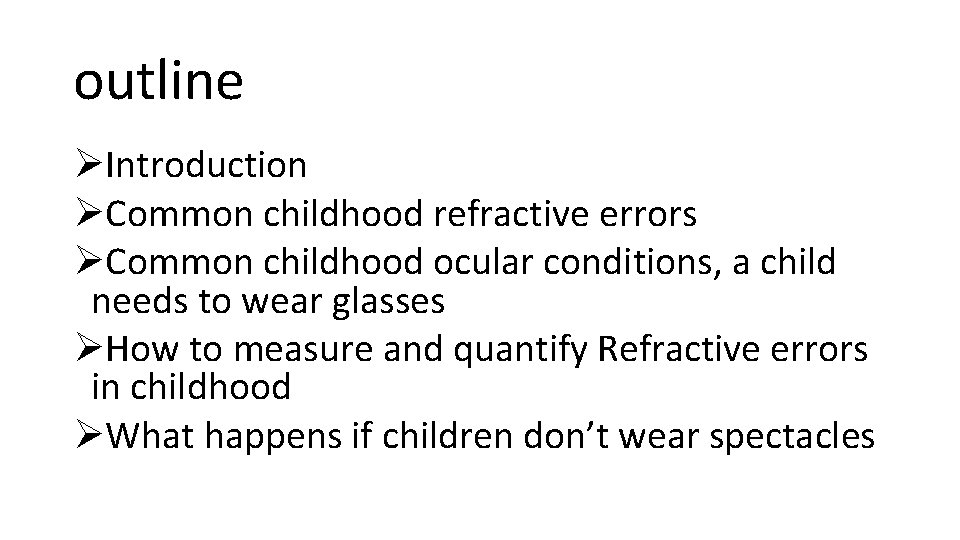 outline ØIntroduction ØCommon childhood refractive errors ØCommon childhood ocular conditions, a child needs to