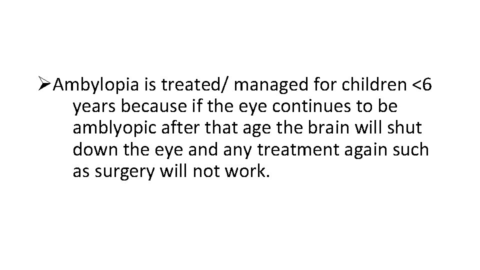 ØAmbylopia is treated/ managed for children <6 years because if the eye continues to