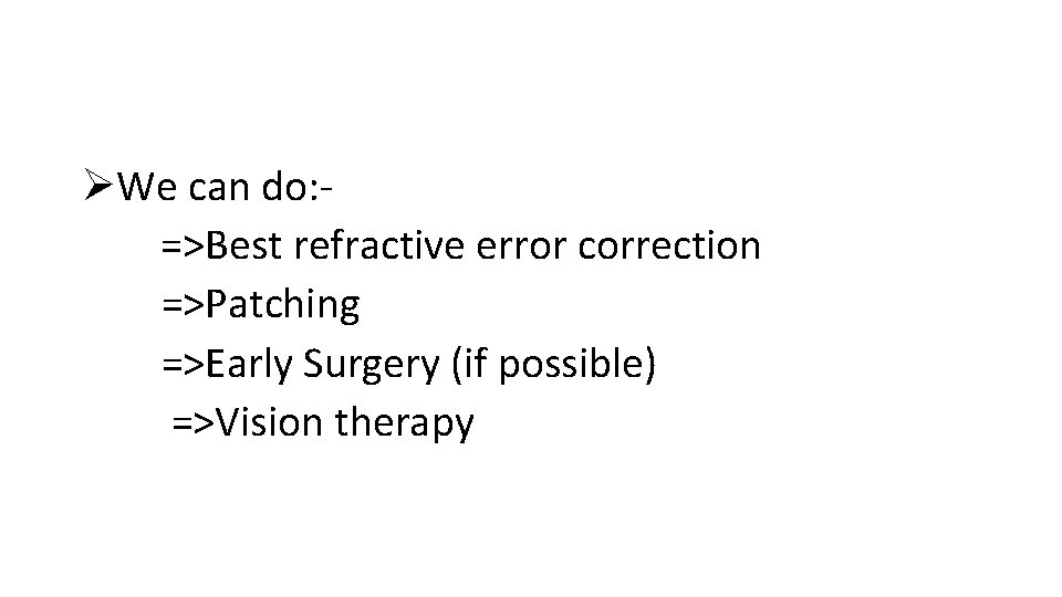 ØWe can do: =>Best refractive error correction =>Patching =>Early Surgery (if possible) =>Vision therapy