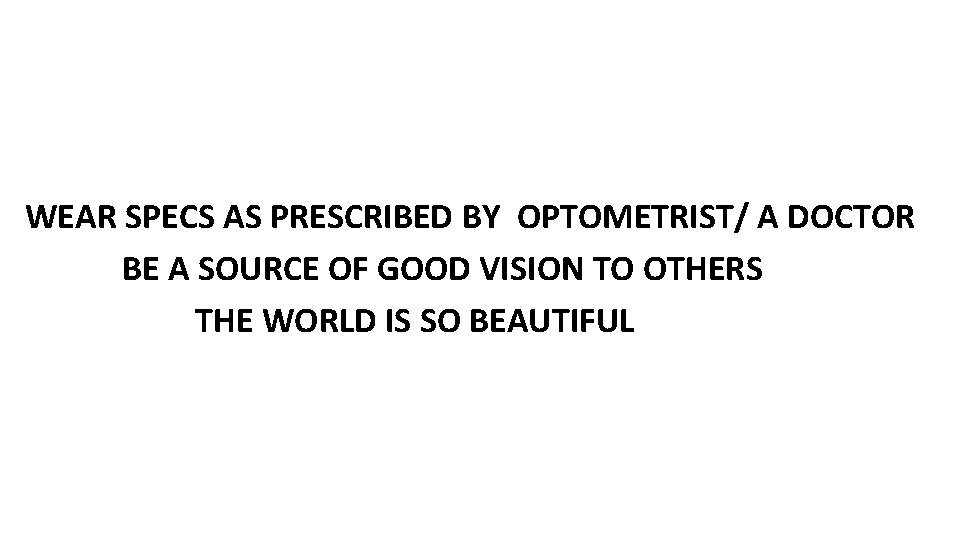 WEAR SPECS AS PRESCRIBED BY OPTOMETRIST/ A DOCTOR BE A SOURCE OF GOOD VISION