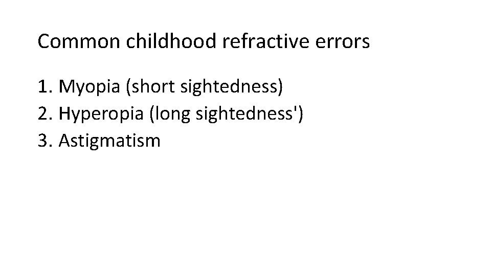 Common childhood refractive errors 1. Myopia (short sightedness) 2. Hyperopia (long sightedness') 3. Astigmatism