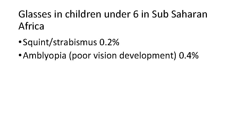 Glasses in children under 6 in Sub Saharan Africa • Squint/strabismus 0. 2% •