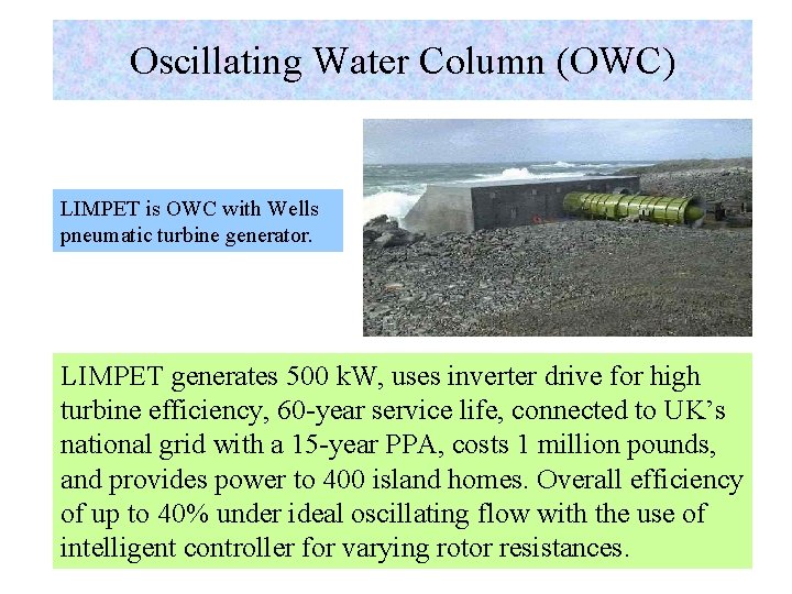 Oscillating Water Column (OWC) LIMPET is OWC with Wells pneumatic turbine generator. LIMPET generates