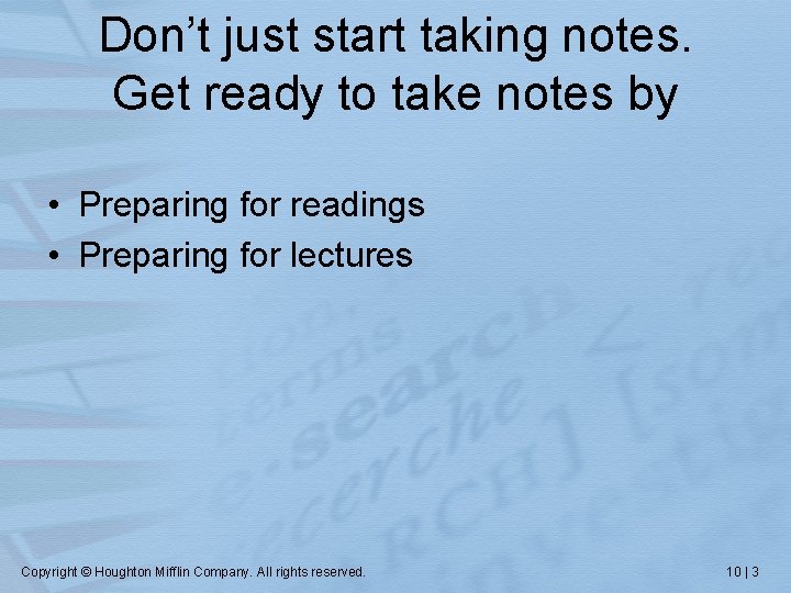 Don’t just start taking notes. Get ready to take notes by • Preparing for