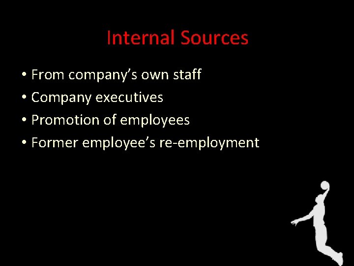 Internal Sources • From company’s own staff • Company executives • Promotion of employees