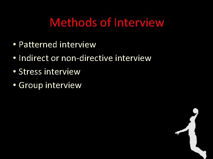 Methods of Interview • Patterned interview • Indirect or non-directive interview • Stress interview