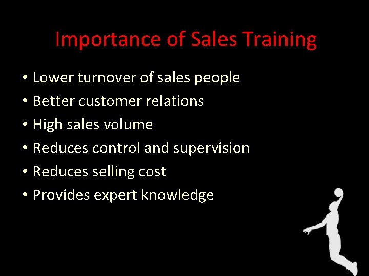 Importance of Sales Training • Lower turnover of sales people • Better customer relations