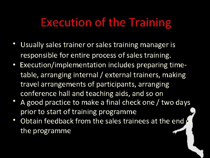 Execution of the Training • Usually sales trainer or sales training manager is responsible