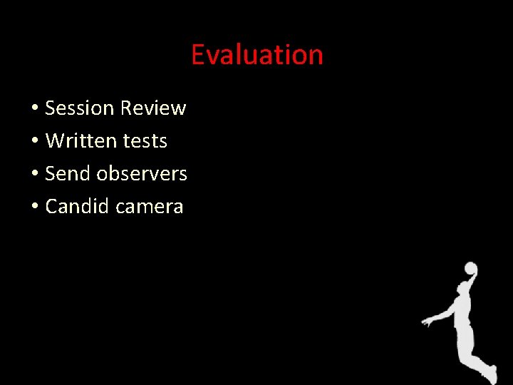 Evaluation • Session Review • Written tests • Send observers • Candid camera 