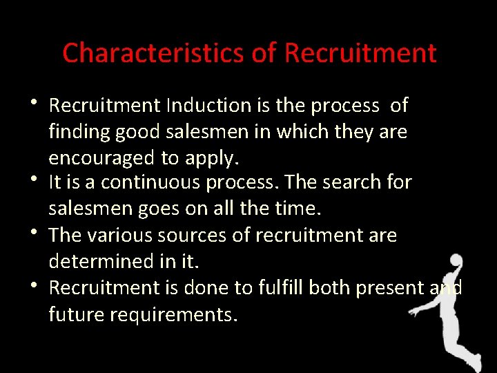 Characteristics of Recruitment • Recruitment Induction is the process of finding good salesmen in