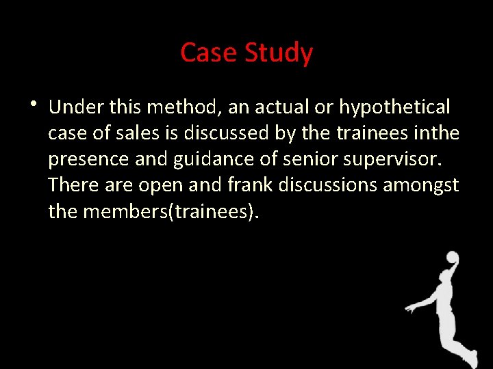 Case Study • Under this method, an actual or hypothetical case of sales is