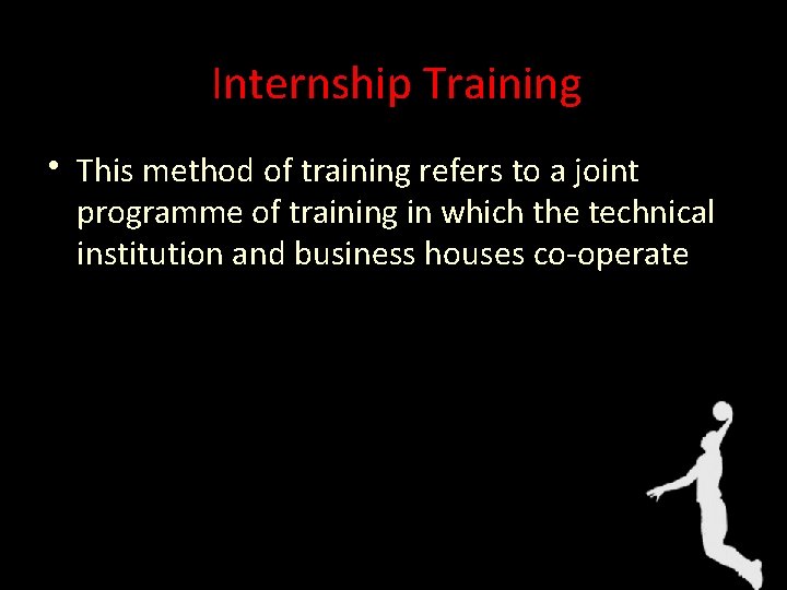 Internship Training • This method of training refers to a joint programme of training