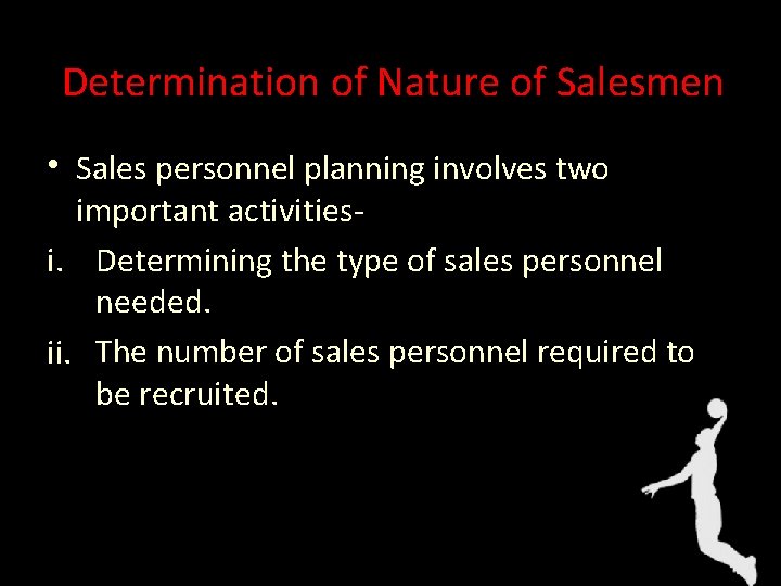 Determination of Nature of Salesmen • Sales personnel planning involves two important activitiesi. Determining