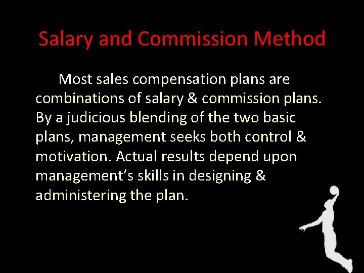 Salary and Commission Method Most sales compensation plans are combinations of salary & commission