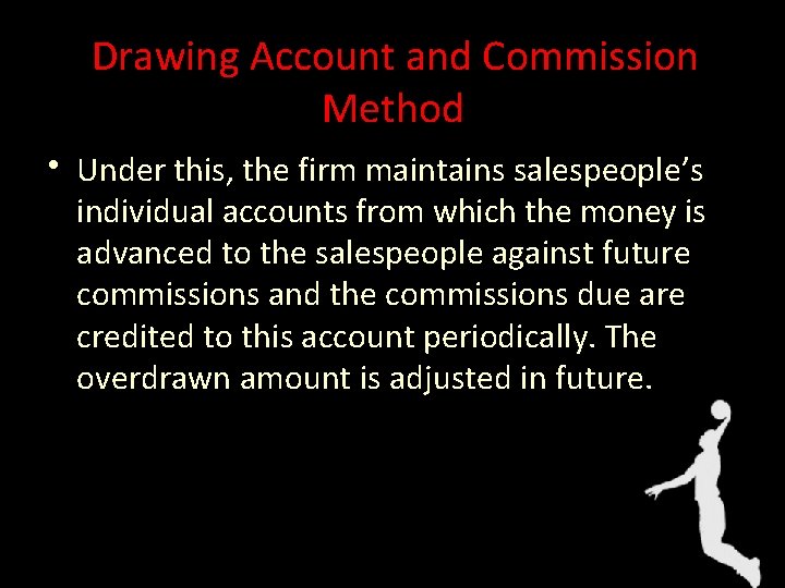 Drawing Account and Commission Method • Under this, the firm maintains salespeople’s individual accounts