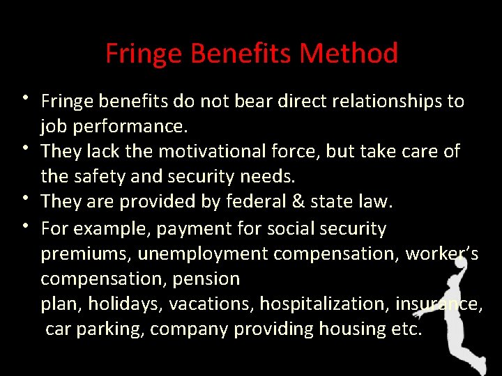 Fringe Benefits Method • Fringe benefits do not bear direct relationships to job performance.