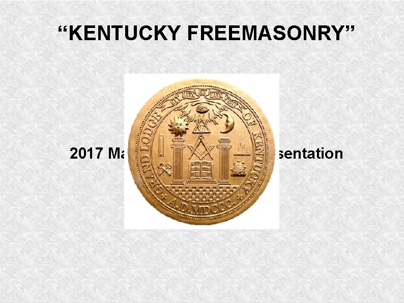 “KENTUCKY FREEMASONRY” 2017 Masonic Education Presentation 