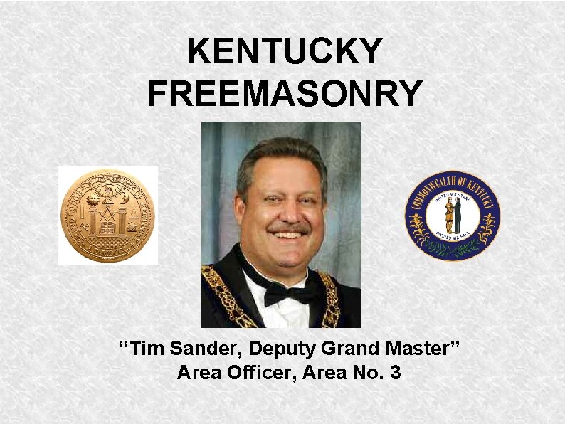 KENTUCKY FREEMASONRY “Tim Sander, Deputy Grand Master” Area Officer, Area No. 3 