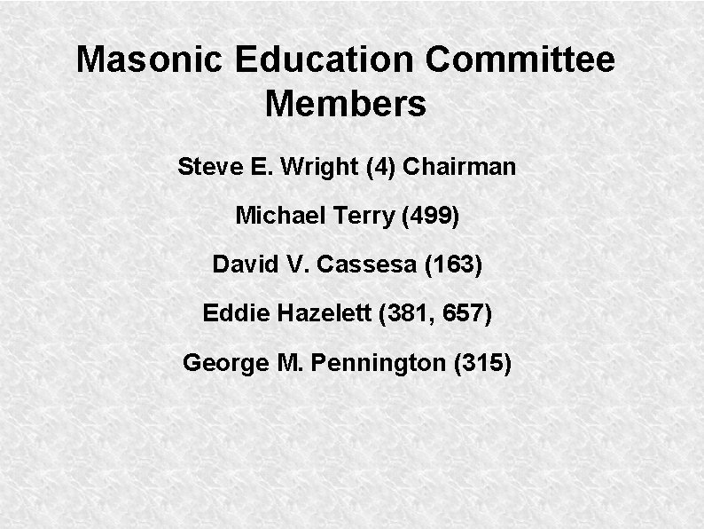 Masonic Education Committee Members Steve E. Wright (4) Chairman Michael Terry (499) David V.