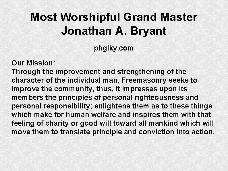 Most Worshipful Grand Master Jonathan A. Bryant phglky. com Our Mission: Through the improvement