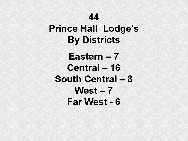 44 Prince Hall Lodge's By Districts Eastern – 7 Central – 16 South Central