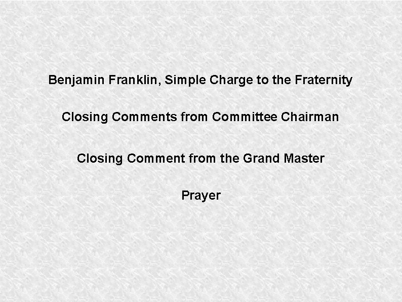 Benjamin Franklin, Simple Charge to the Fraternity Closing Comments from Committee Chairman Closing Comment