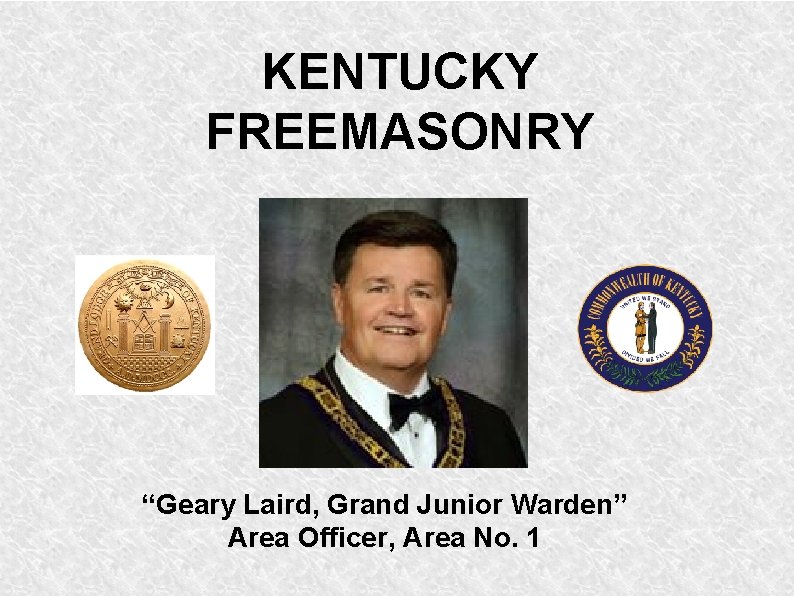 KENTUCKY FREEMASONRY “Geary Laird, Grand Junior Warden” Area Officer, Area No. 1 