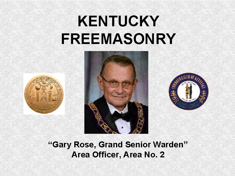 KENTUCKY FREEMASONRY “Gary Rose, Grand Senior Warden” Area Officer, Area No. 2 