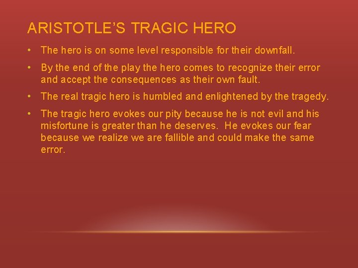 ARISTOTLE’S TRAGIC HERO • The hero is on some level responsible for their downfall.