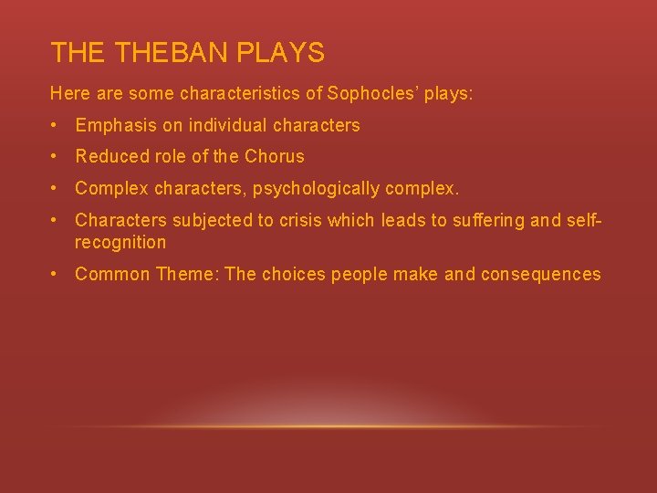 THE THEBAN PLAYS Here are some characteristics of Sophocles’ plays: • Emphasis on individual