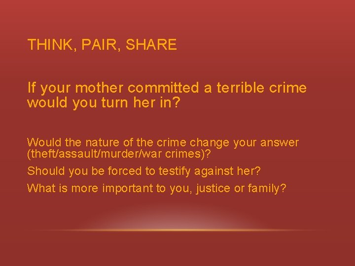 THINK, PAIR, SHARE If your mother committed a terrible crime would you turn her