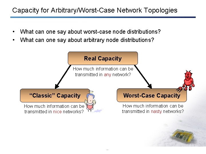 Capacity for Arbitrary/Worst-Case Network Topologies • What can one say about worst-case node distributions?