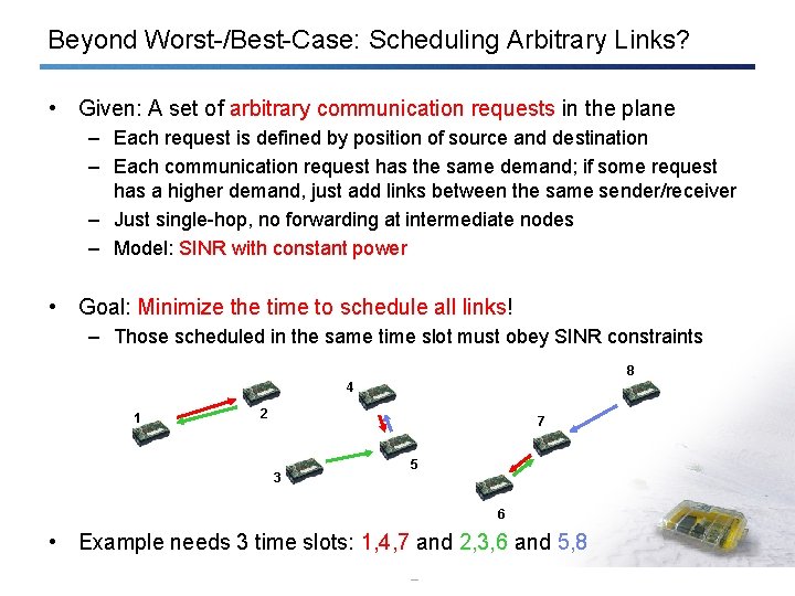 Beyond Worst-/Best-Case: Scheduling Arbitrary Links? • Given: A set of arbitrary communication requests in