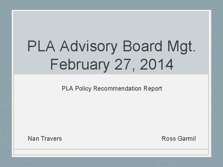 PLA Advisory Board Mgt. February 27, 2014 PLA Policy Recommendation Report Nan Travers Ross