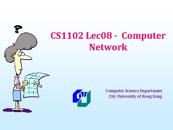 CS 1102 Lec 08 - Computer Network Computer Science Department City University of Hong