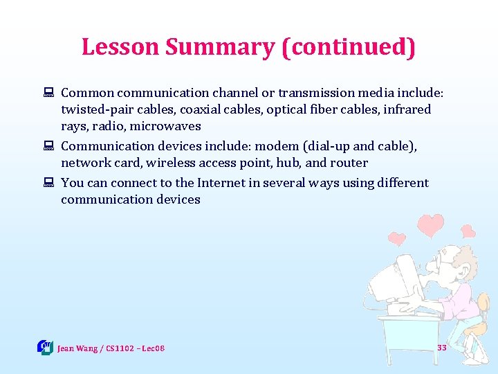 Lesson Summary (continued) : Common communication channel or transmission media include: twisted-pair cables, coaxial