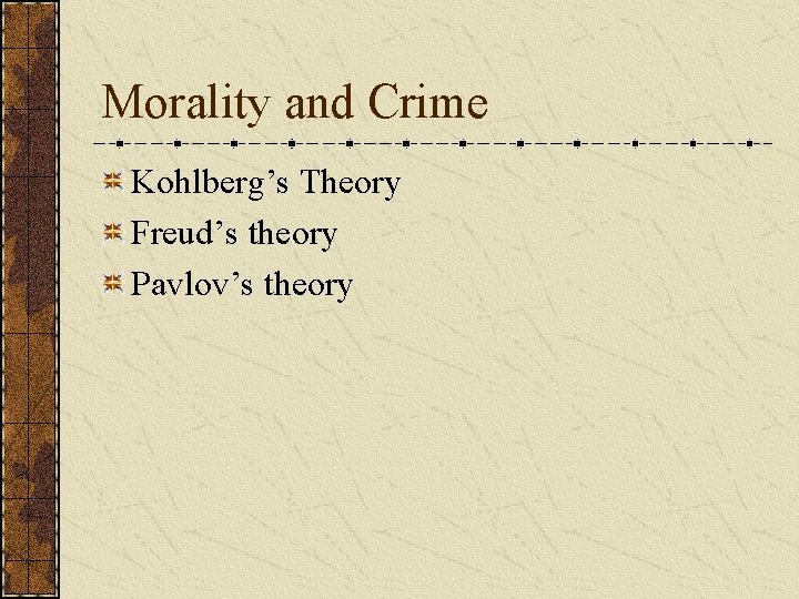 Morality and Crime Kohlberg’s Theory Freud’s theory Pavlov’s theory 