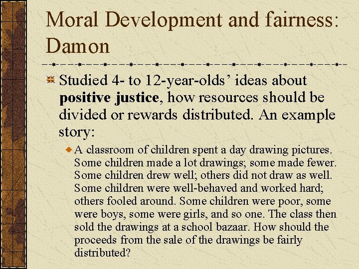 Moral Development and fairness: Damon Studied 4 - to 12 -year-olds’ ideas about positive