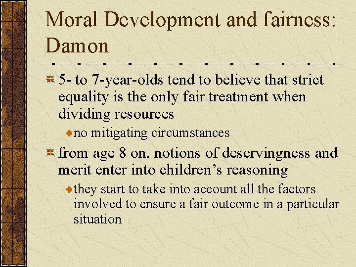 Moral Development and fairness: Damon 5 - to 7 -year-olds tend to believe that